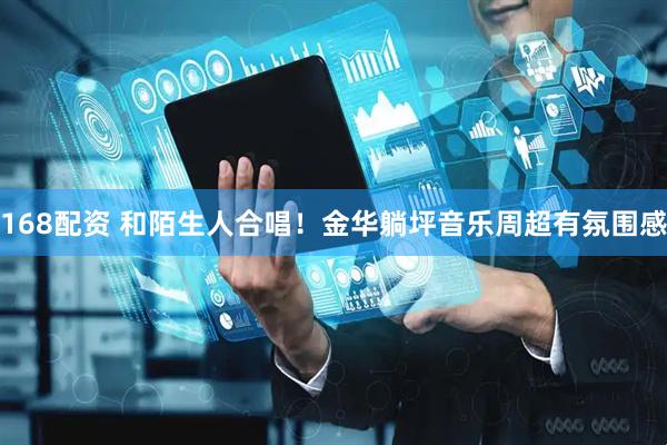 168配资 和陌生人合唱！金华躺坪音乐周超有氛围感